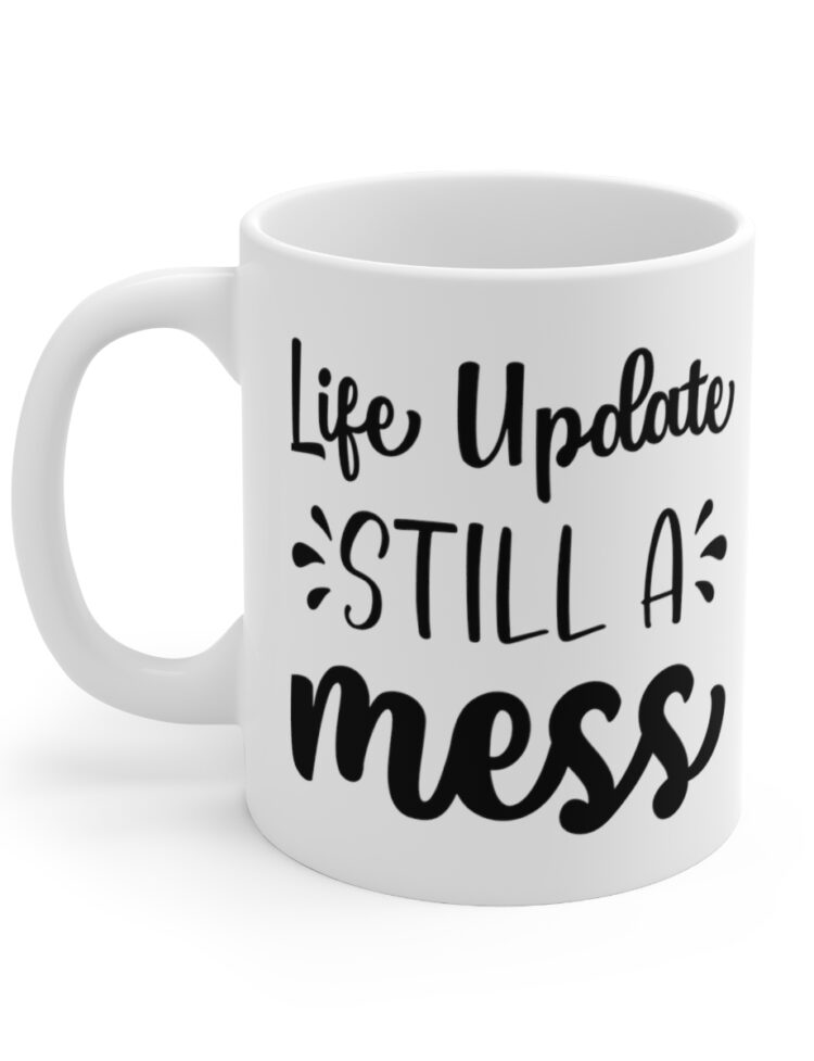 "Life Update Still A Mess" - Funny Double Sided Print - White Ceramic Mug 11oz