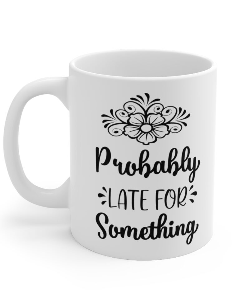 "Probably Late For Something" - Funny Double Sided Print - White Ceramic Mug 11oz