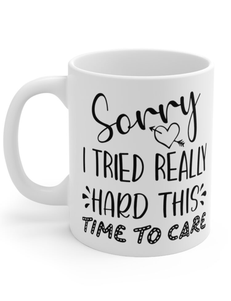 "Sorry I Tried Really Hard This Time To Care" - Funny Double Sided Print - White Ceramic Mug 11oz