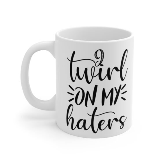 "I Twirl On My Haters" - Funny Double Sided Print - White Ceramic Mug 11oz