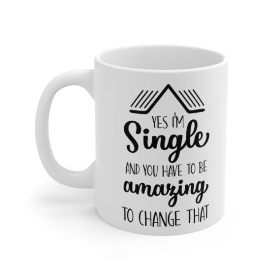 "Yes I'm Single And You Have To Be Amazing To Change That" - Funny Double Sided Print - White Ceramic Mug 11oz