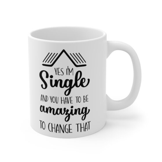 "Yes I'm Single And You Have To Be Amazing To Change That" - Funny Double Sided Print - White Ceramic Mug 11oz - Image 3