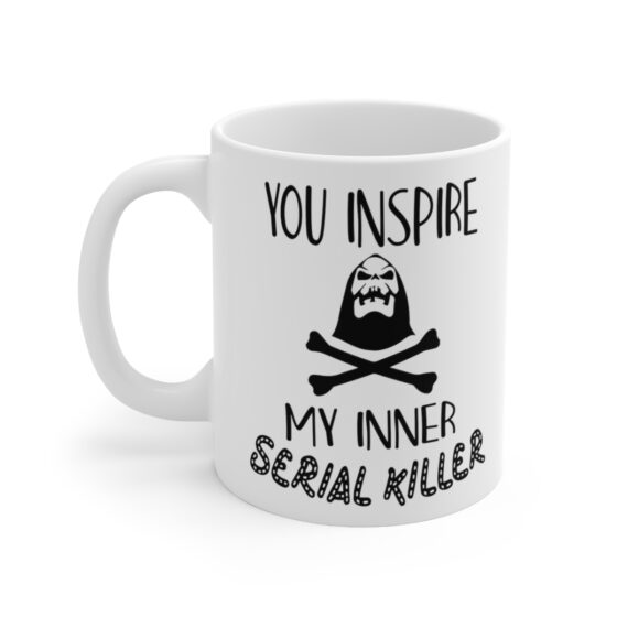 "You Inspire My Inner Serial Killer" - Funny Double Sided Print - White Ceramic Mug 11oz