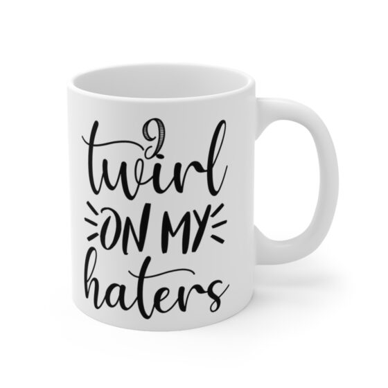 "I Twirl On My Haters" - Funny Double Sided Print - White Ceramic Mug 11oz - Image 3