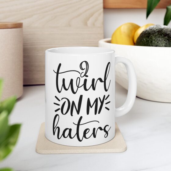 "I Twirl On My Haters" - Funny Double Sided Print - White Ceramic Mug 11oz - Image 7