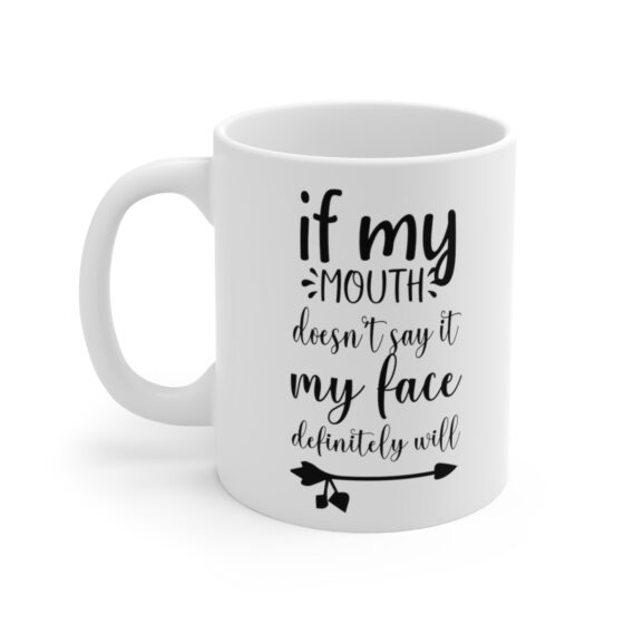 "If My Mouth Doesn't Say It My Face Definitely Will" - Funny Double Sided Print - White Ceramic Mug 11oz