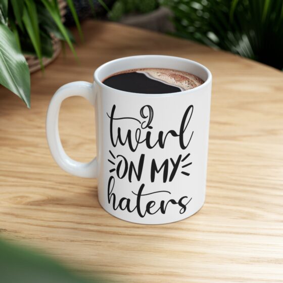 "I Twirl On My Haters" - Funny Double Sided Print - White Ceramic Mug 11oz - Image 8