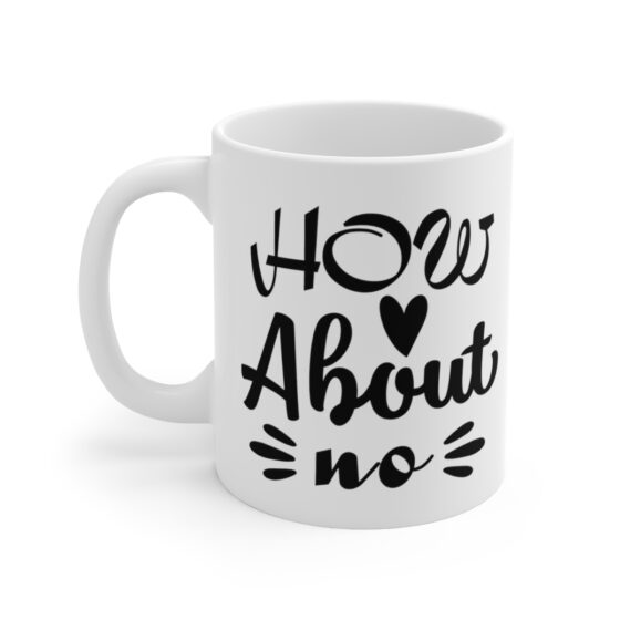 "How About No" - Funny Double Sided Print - White Ceramic Mug 11oz