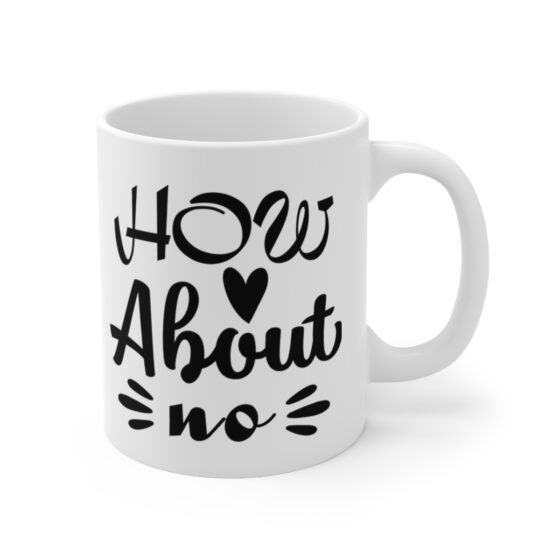 "How About No" - Funny Double Sided Print - White Ceramic Mug 11oz - Image 3