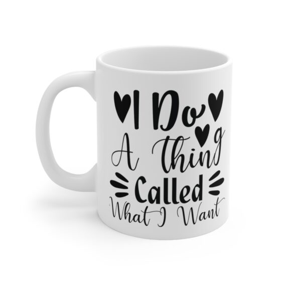 "I Do A Thing Called What I Want" - Funny Double Sided Print - White Ceramic Mug 11oz