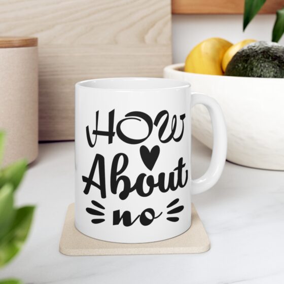 "How About No" - Funny Double Sided Print - White Ceramic Mug 11oz - Image 7