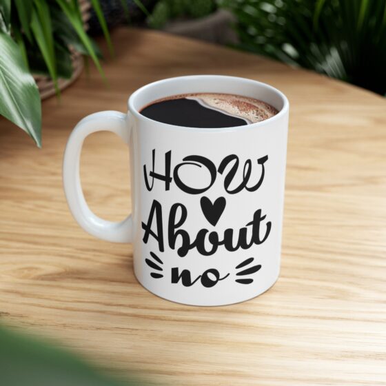 "How About No" - Funny Double Sided Print - White Ceramic Mug 11oz - Image 8