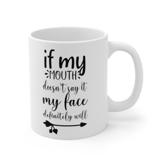 "If My Mouth Doesn't Say It My Face Definitely Will" - Funny Double Sided Print - White Ceramic Mug 11oz - Image 3