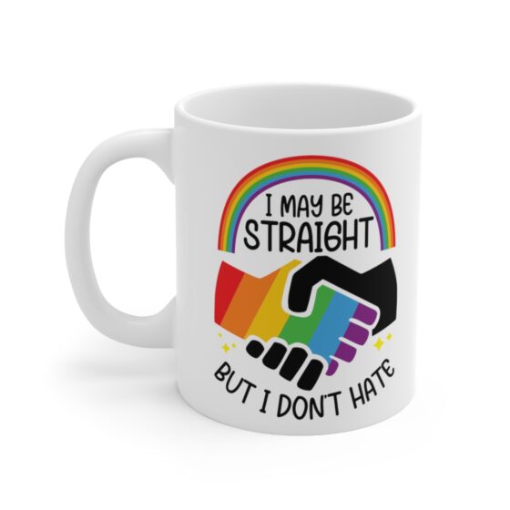 "I May Be Straight But I Don’t Hate" - Funny Double Sided Print - White Ceramic Mug 11oz