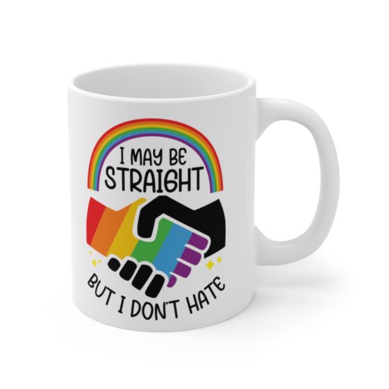 "I May Be Straight But I Don’t Hate" - Funny Double Sided Print - White Ceramic Mug 11oz - Image 3