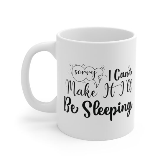 "Sorry I Can't Make It I'll Be Sleeping" - Funny Double Sided Print - White Ceramic Mug 11oz