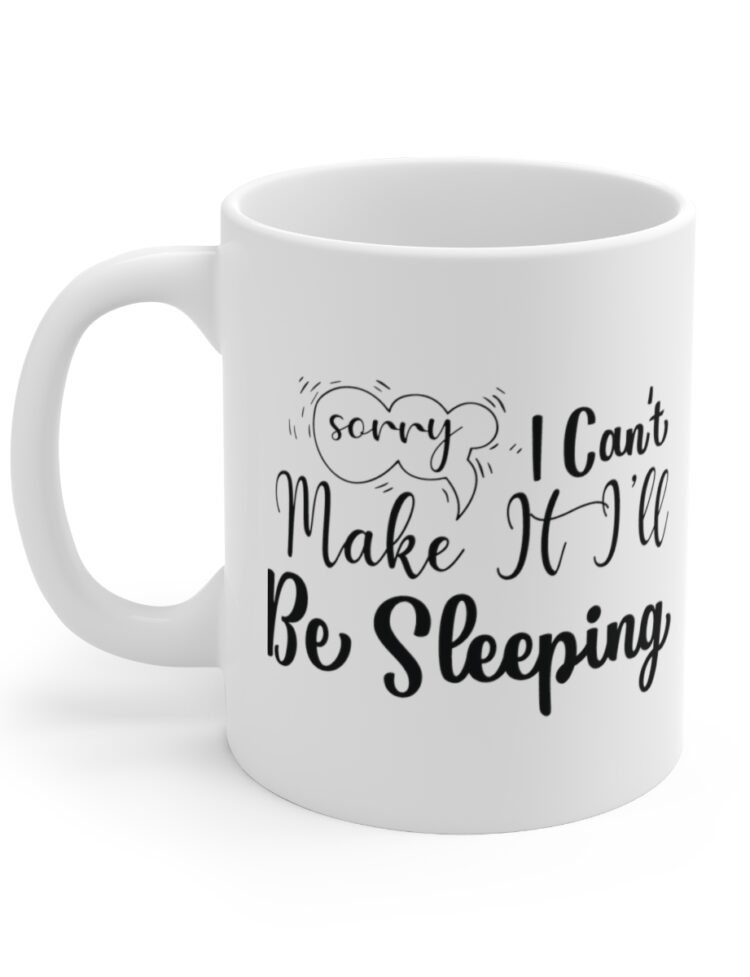 "Sorry I Can't Make It I'll Be Sleeping" - Funny Double Sided Print - White Ceramic Mug 11oz