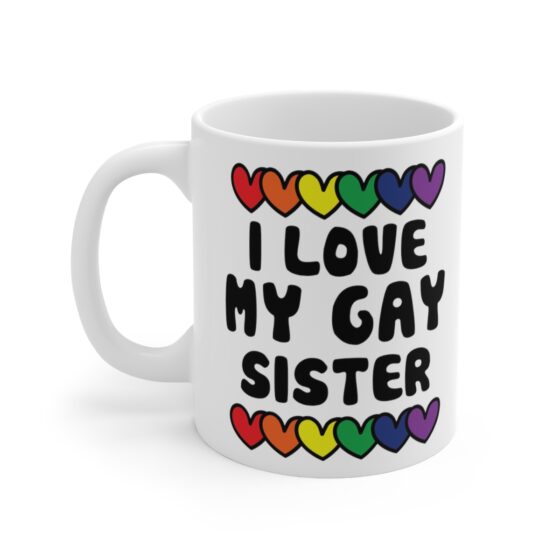 "I Love My Gay Sister" - Funny Double Sided Print - White Ceramic Mug 11oz