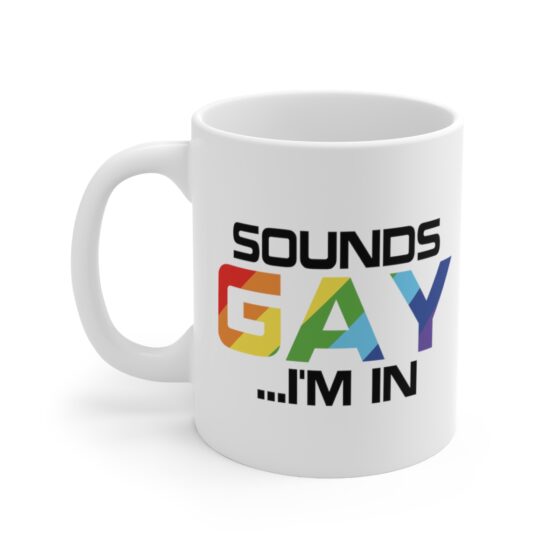 "Sounds Gay ...I'm In" - Funny Double Sided Print - White Ceramic Mug 11oz