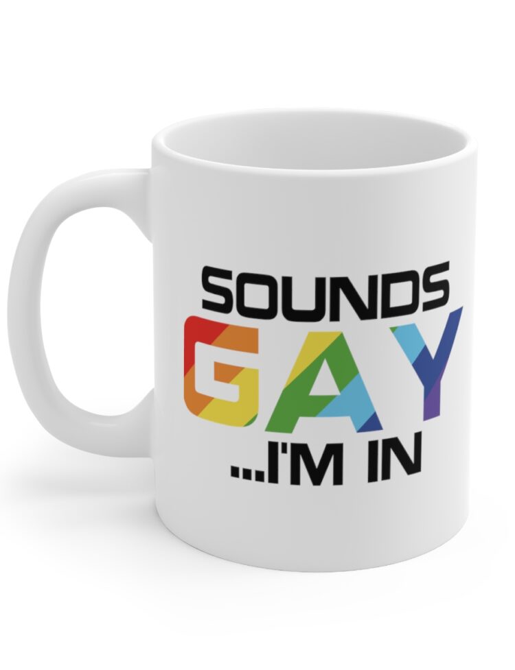 "Sounds Gay ...I'm In" - Funny Double Sided Print - White Ceramic Mug 11oz