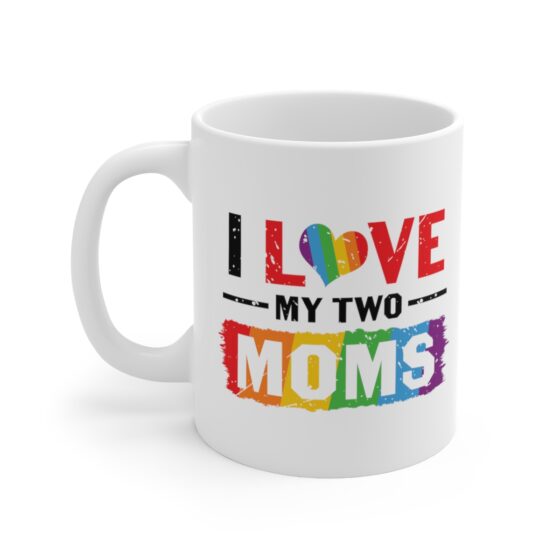 "I Love My Two Moms" - Funny Double Sided Print - White Ceramic Mug 11oz