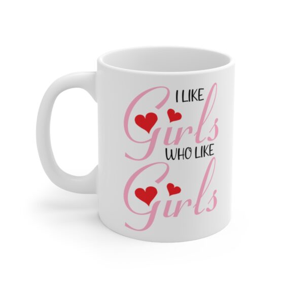 "I Like Girls Who Like Girls" - Funny Double Sided Print - White Ceramic Mug 11oz