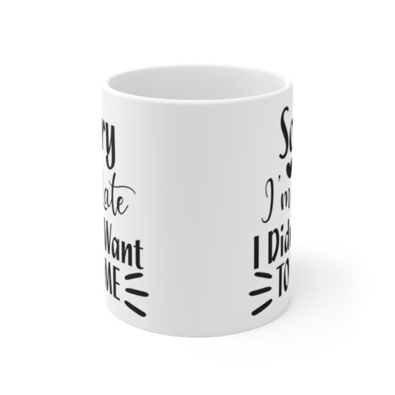 "Sorry I'm Late I Didn't Want To Come" - Funny Double Sided Print - White Ceramic Mug 11oz - Image 2