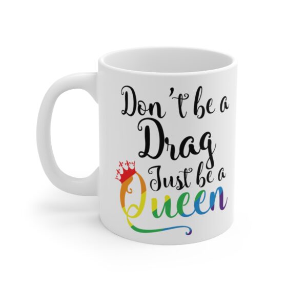 "Don't Be A Drag Just Be A Queen" - Funny Double Sided Print - White Ceramic Mug 11oz