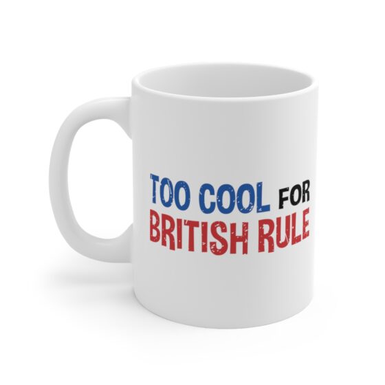 "Too Cool For British Rule" - Funny Double Sided Print - White Ceramic Mug 11oz