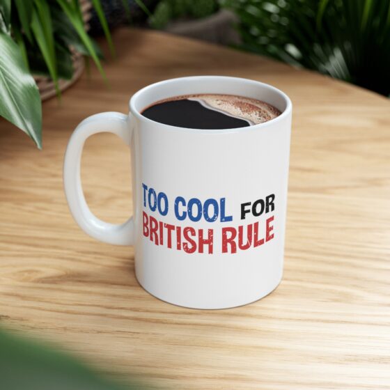 "Too Cool For British Rule" - Funny Double Sided Print - White Ceramic Mug 11oz - Image 8