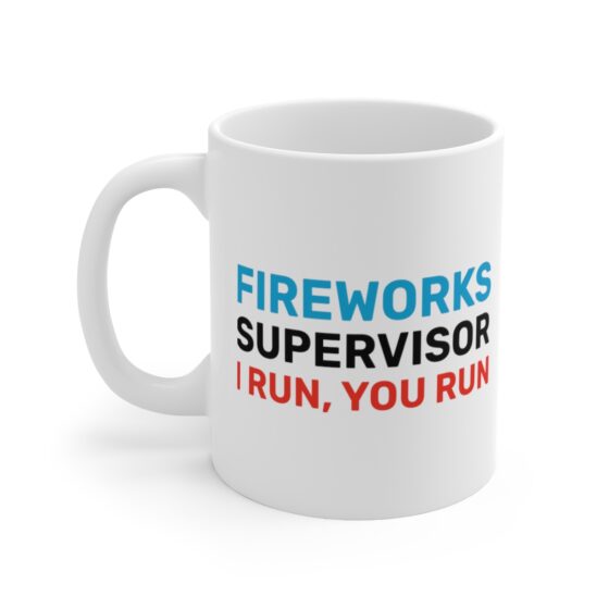 "Fireworks Supervisor I Run, You Run" - Funny Double Sided Print - White Ceramic Mug 11oz