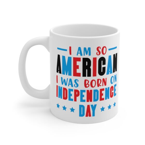 "I am So American I was Born on Independence Day" - Funny Double Sided Print - White Ceramic Mug 11oz