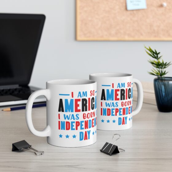 "I am So American I was Born on Independence Day" - Funny Double Sided Print - White Ceramic Mug 11oz - Image 5