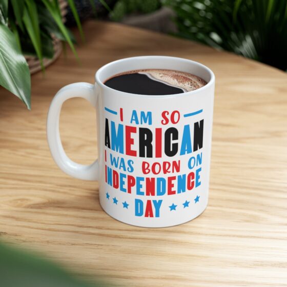 "I am So American I was Born on Independence Day" - Funny Double Sided Print - White Ceramic Mug 11oz - Image 8