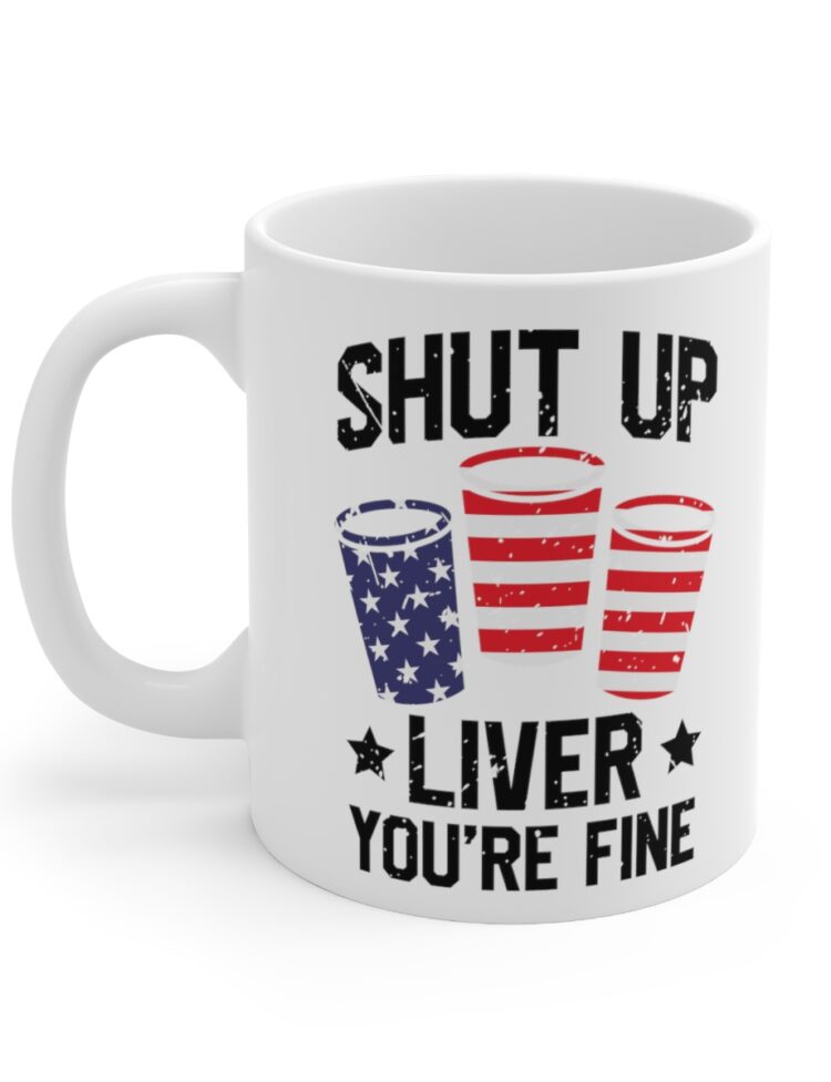 "Shut Up Liver You're Fine" - Funny Double Sided Print - White Ceramic Mug 11oz