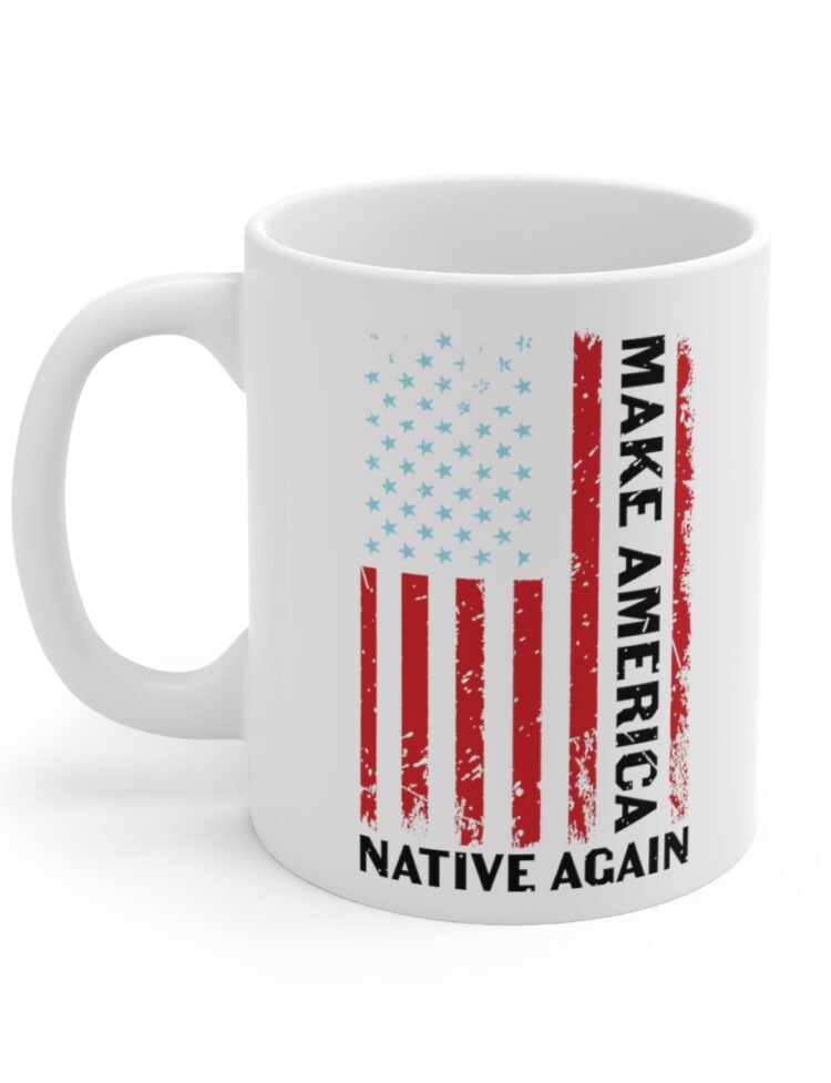 "Make America Native Again" - Funny Double Sided Print - White Ceramic Mug 11oz