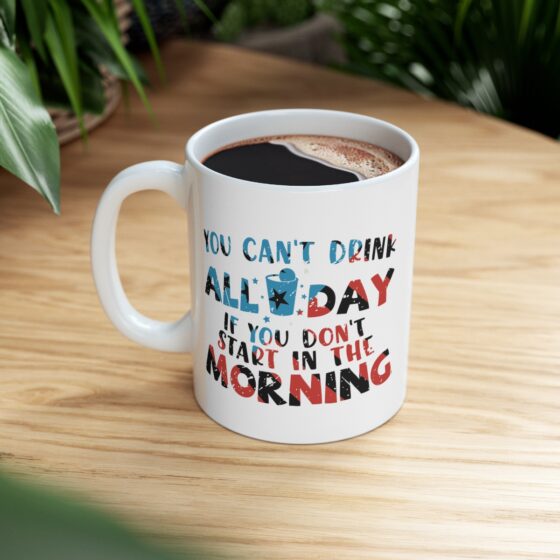 "You Can't Drink All Day If You Don't Start in the Morning" - Funny Double Sided Print - White Ceramic Mug 11oz - Image 8