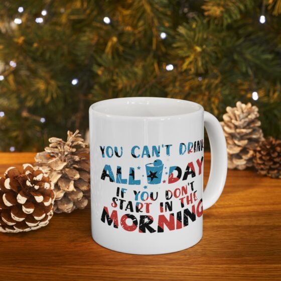 "You Can't Drink All Day If You Don't Start in the Morning" - Funny Double Sided Print - White Ceramic Mug 11oz - Image 9