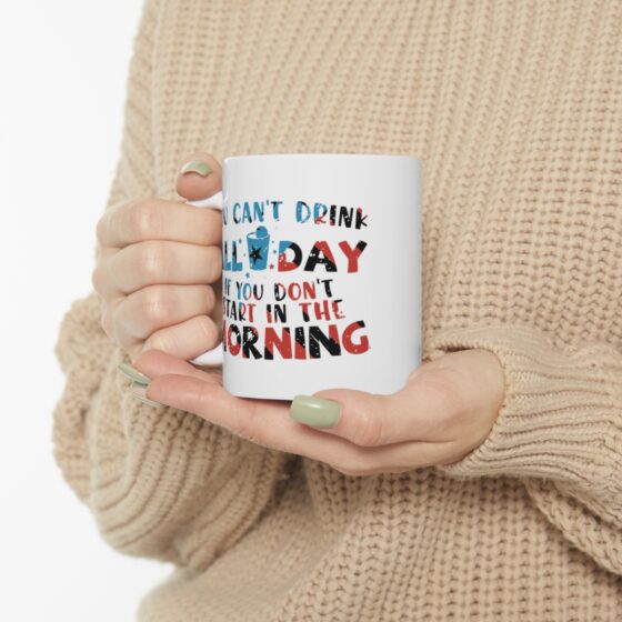 "You Can't Drink All Day If You Don't Start in the Morning" - Funny Double Sided Print - White Ceramic Mug 11oz - Image 10