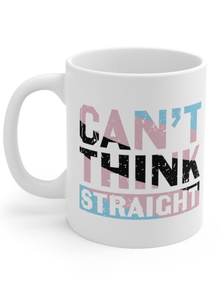 "Can't Think Straight" - Funny Double Sided Print - White Ceramic Mug 11oz