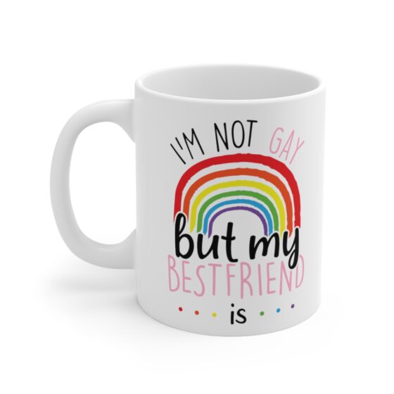 "I'm Not Gay But My Bestfriend Is" - Funny Double Sided Print - White Ceramic Mug 11oz