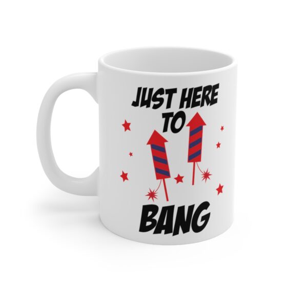 "Just Here To Bang" - Funny Double Sided Print - White Ceramic Mug 11oz