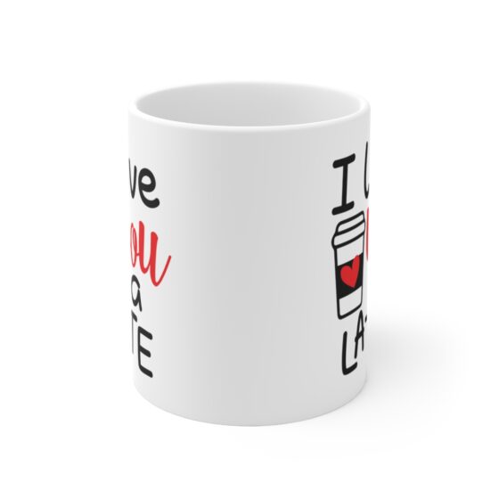 "I Love You A Latte" - Funny Double Sided Print - White Ceramic Mug 11oz - Image 2