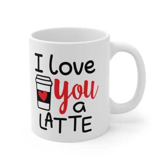 "I Love You A Latte" - Funny Double Sided Print - White Ceramic Mug 11oz - Image 3