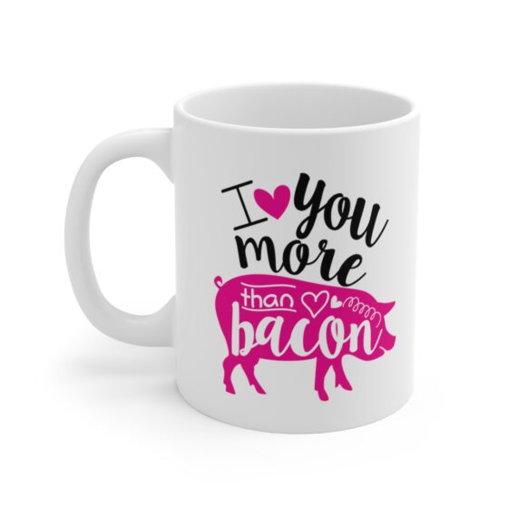 "I Love You More Than Bacon" - Funny Double Sided Print - White Ceramic Mug 11oz