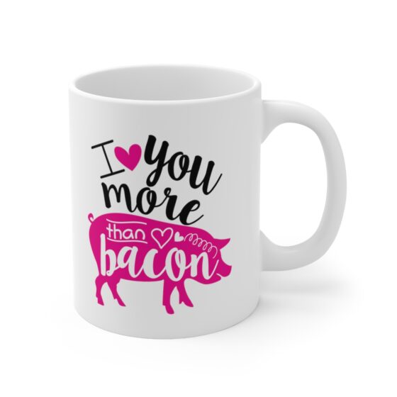 "I Love You More Than Bacon" - Funny Double Sided Print - White Ceramic Mug 11oz - Image 3