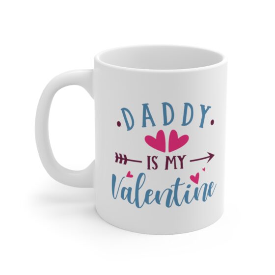 "Daddy is My Valentine" - Funny Double Sided Print - White Ceramic Mug 11oz