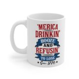 "'Merica Drinkin' Booze and Refusin' to Lose Since 1776" - Funny Double Sided Print - White Ceramic Mug 11oz