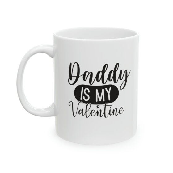 "Daddy is My Valentine" - Funny Double Sided Print - White Ceramic Mug 11oz