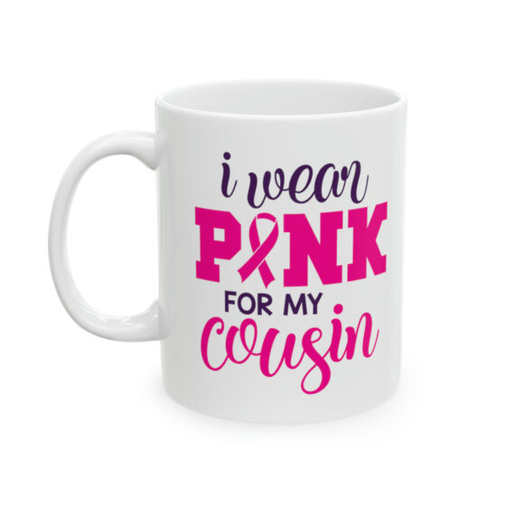 "I Wear Pink for My Cousin" - Funny Double Sided Print - White Ceramic Mug 11oz